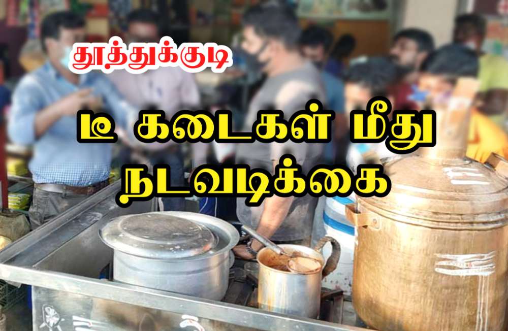 தூத்துக்குடி மாவட்டத்தில் 534 டீ கடைகள் மற்றும் சிற்றுண்டி கடைகளில் அதிரடி சோதனை -    வழக்கு பதிவு செய்த உணவு பாதுகாப்புத் துறை